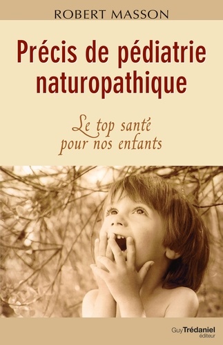 Précis de pédiatrie naturopathique. Le top santé pour nos enfants