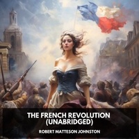 Robert Matteson Johnston et James Rapp - The French Revolution (Unabridged).