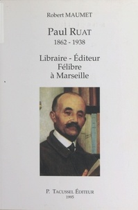 Robert Maumet - Paul Ruat 1862-1938 - Libraire, éditeur, félibre à Marseille.