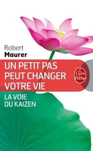 Robert Maurer - Un petit pas peut changer votre vie - La voie du kaizen.