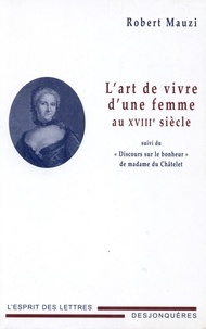 Robert Mauzi - L'art de vivre d'une femme au XVIIIe siècle - Suivi du "Discours sur le bonheur" de Madame du Châtelet.