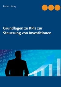 Robert May et Andreas Köchy® - Grundlagen zu KPIs zur Steuerung von Investitionen.