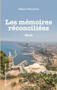 Robert Mazziotta - Les Mémoires réconciliées.