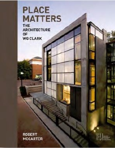 Robert McCarter - Place Matters - The Architecture of WG Clark.