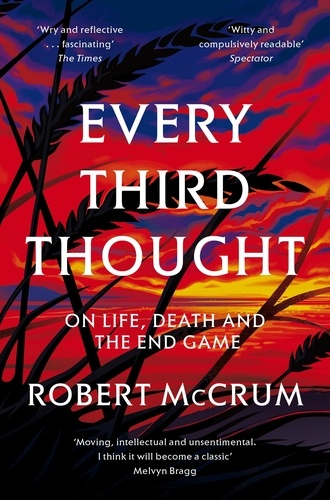 Robert Mccrum - Every Third Thought - On life, death and the endgame.