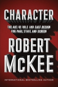 Robert McKee - Character - The Art of Role and Cast Design for Page, Stage, and Screen.