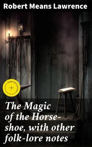 The Magic of the Horse-shoe, with other folk-lore notes