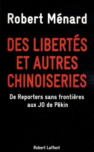Robert Ménard - Des libertés et autres chinoiseries - De Reporters Sans Frontières aux JO de Pékin.