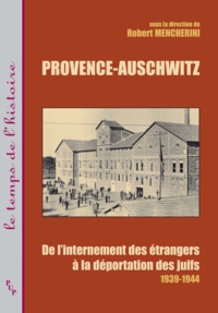 Robert Mencherini - Provence-Auschwitz - De l'internement des étrangers à la déportation des juifs (1939-1944).
