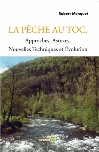 Robert Menquet - La pêche au Toc - Approches, astuces, nouvelles techniques et évolution.