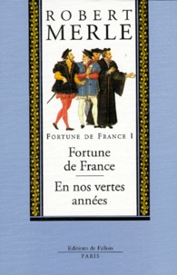 Robert Merle - Fortune de France Tome 1 : Fortune de France ; En nos vertes années.