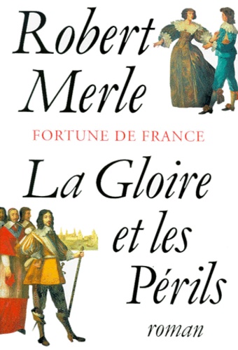Robert Merle - Fortune de France Tome 11 : La gloire et les périls.