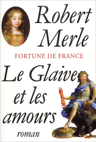 Robert Merle - Fortune de France Tome 13 : Le Glaive et les amours.