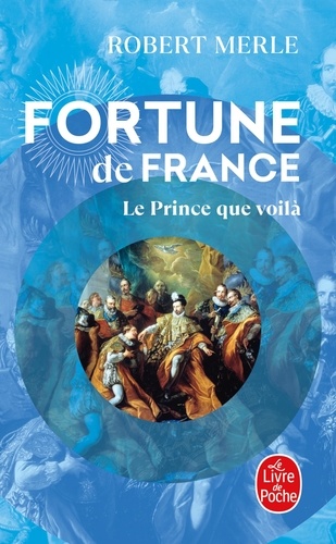 Robert Merle - Fortune de France Tome 4 : Le Prince que voilà.