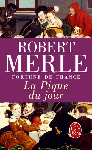 Robert Merle - Fortune de France Tome 6 : La Pique du jour.