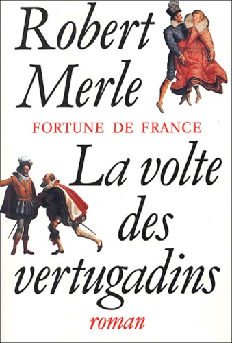 Robert Merle - Fortune de France Tome 7 : La volte des vertugadins.
