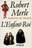 Robert Merle - Fortune de France Tome 8 : L'Enfant-Roi.