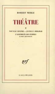 Robert Merle - Théâtre - Tome 2, Nouveau Sisyphe ; Justice à Miramar ; L'assemblée des femmes.