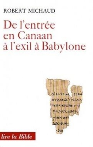 Robert Michaud - De l'entrée en Canaan à l'exil à Babylone - Histoire et théologie.
