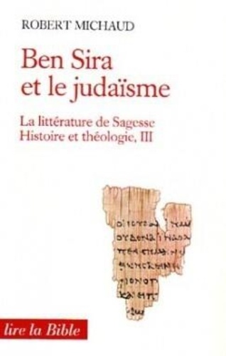 Robert Michaud - La Littérature de Sagesse Histoire et Théologie - Tome 3, Ben Sira et le judaïsme.