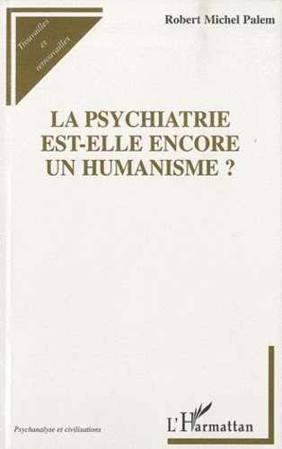 Robert Michel Palem - La psychiatrie est-elle encore un humanisme ?.