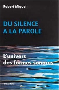 Robert Miquel - Du Silence A La Parole. L'Univers Des Formes Sonores.