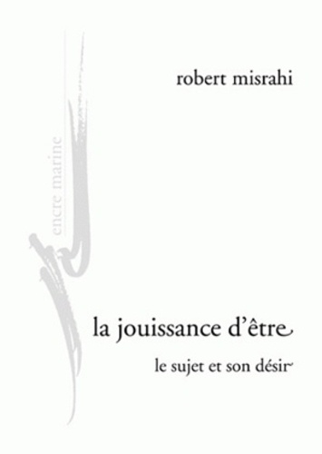 Robert Misrahi - La jouissance d'être - Le sujet et son désir.