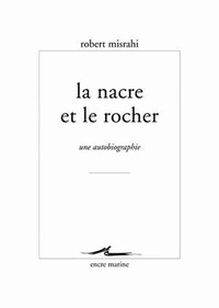 Robert Misrahi - La nacre et le rocher - Une autobiographie.