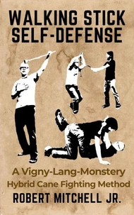 Walking Stick Self-Defense: A Vigny-Lang-Monstery Hybrid Cane Fighting Method