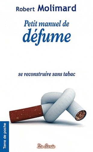 Robert Molimard - Petit manuel de défume - Se recontruire sans tabac.