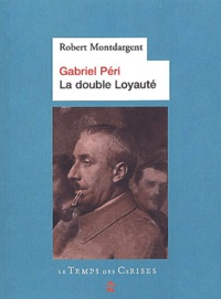 Robert Montdargent - Gabriel Peri, La Double Loyaute. Annexes Et Documents.