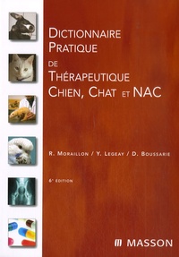 Robert Moraillon et Yves Legeay - Dictionnaire pratique de thérapeutique chien,chat et NAC.