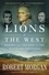 Lions of the West. Heroes and Villains of the Westward Expansion