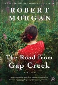 Robert Morgan - The Road from Gap Creek - A Novel.