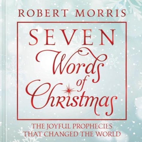 Seven Words of Christmas. The Joyful Prophecies That Changed the World