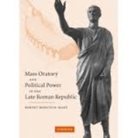 Robert Morstein-Marx - Mass Oratory and Political Power in the Late Roman Republic.