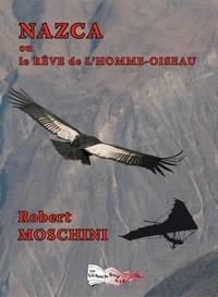 Robert Moschini - Nazca - Ou le rêve de l'homme-oiseau.