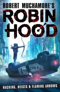 Robert Muchamore - Robin Hood: Hacking, Heists & Flaming Arrows.