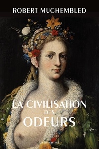 Robert Muchembled - La civilisation des odeurs (XVIe-début XIXe siècle).