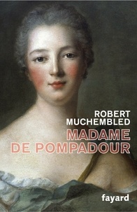 Robert Muchembled - Madame de Pompadour.