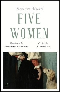 Robert Musil et Eithne Wilkins - Five Women (riverrun editions).