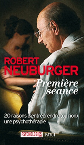 Robert Neuburger - Première séance - 20 raisons d'entreprendre (ou non) une psychothérapie.