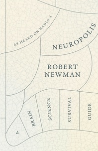 Robert Newman - Neuropolis - A Brain Science Survival Guide.