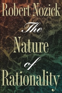 Robert Nozick - The Nature Of Rationality.