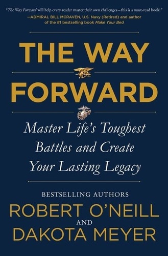 Robert O'Neill et Dakota Meyer - The Way Forward - Master Life's Toughest Battles and Create Your Lasting Legacy.