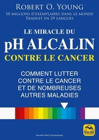 Ebooks télécharger rapidshare deutsch Le miracle du pH alcalin contre le cancer  - Comment lutter contre le cancer et de nombreuses autres maladies