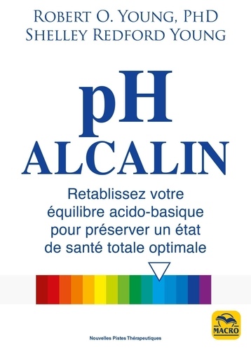 pH alcalin. Rétablissez votre équilibre acido-basique pour préserver un état de santé totale optimale 2e édition