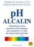 Robert O. Young et Shelley Redford Young - pH alcalin - Rétablissez votre équilibre acido-basique pour préserver un état de santé totale optimale.