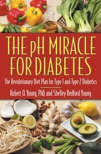 Robert O. Young et Shelley Redford Young - The pH Miracle for Diabetes - The Revolutionary Diet Plan for Type 1 and Type 2 Diabetics.