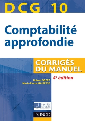 Robert Obert et Marie-Pierre Mairesse - DCG 10 - Comptabilité approfondie 2013/2014 - 4e édition - Corrigés du manuel.